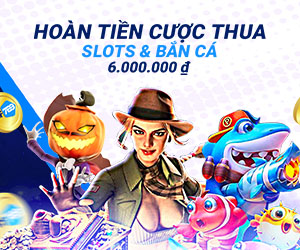 Hoàn tiền cược thua  Slots và Bắn Cá 6.000.000 ₫