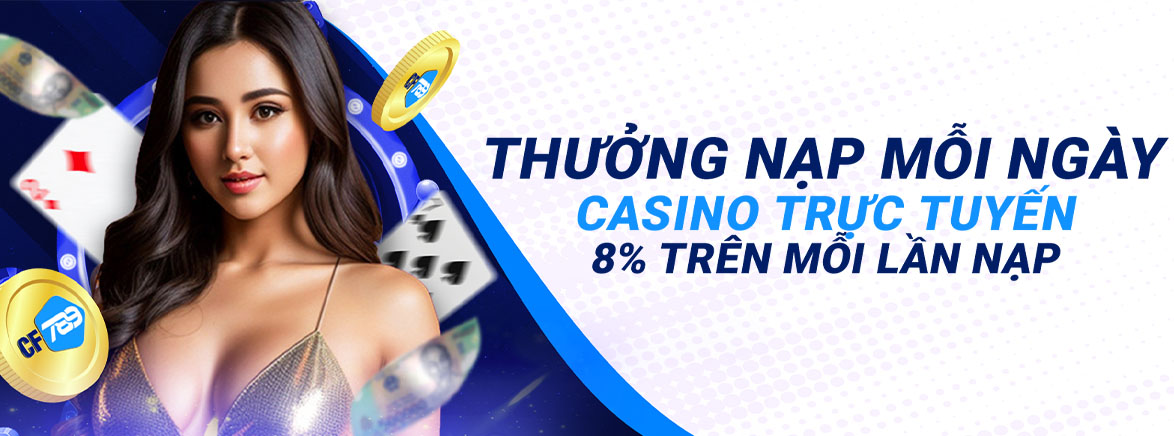 Thưởng Nạp Mỗi Ngày Casino trực tuyến 8% Trên mỗi lần nạp