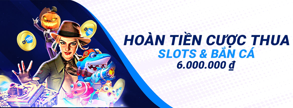 Hoàn tiền cược thua Slots và Bắn Cá 6.000.000 ₫