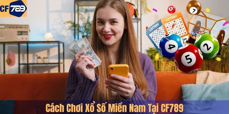 Cách Chơi Xổ Số Miền Nam Tại CF789